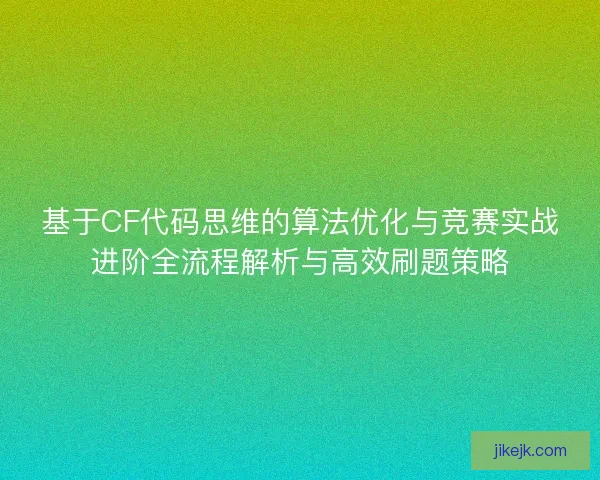 基于CF代码思维的算法优化与竞赛实战进阶全流程解析与高效刷题策略